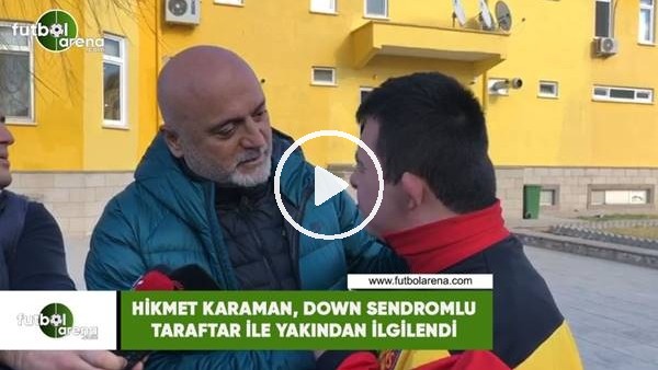 Hikmet Karaman, down sendromlu taraftar ile yakından ilgilendi