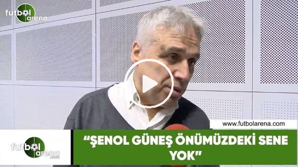 İsmail Er: "Şenol Güneş önümüzdeki sene yok"