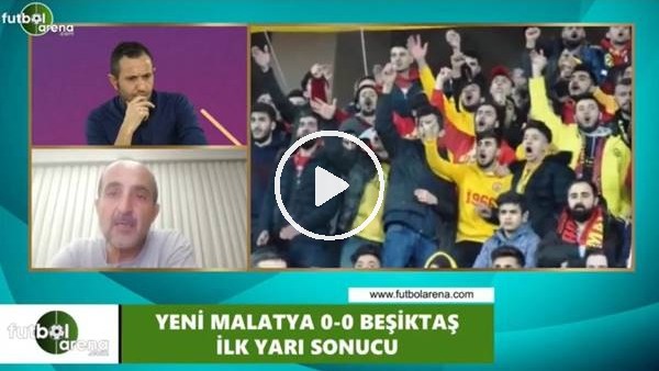 Yeni Malatyaspor - Beşiktaş devre arası yorumları
