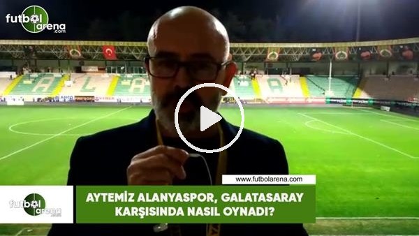 Aytemiz Alanyaspor, Galatasaray karşısında nasıl oynadı?