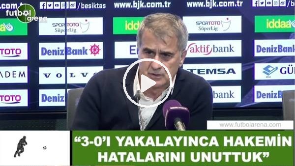 Şenol Güneş: "3-0 olunca hakem hatalarını unuttuk"