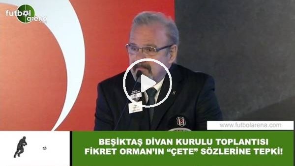 Beşikaş Divan Kurulu Toplantısında Fikret Orman'ın "Çete" sözlerine tepki