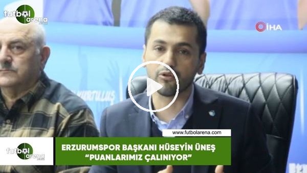 Erzurumspor Başkanı Hüseyin Üneş: "Puanlarımız çalınıyor"