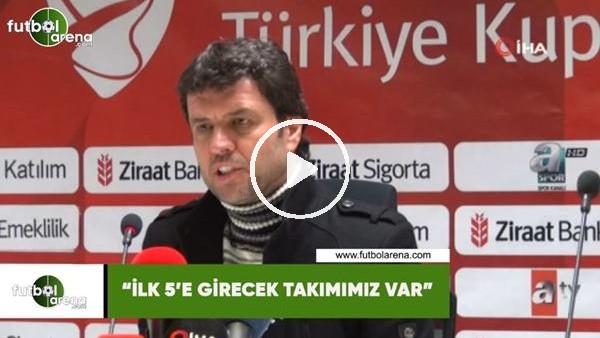 Cihat Arslan: "İlk 5'e girecek takımımız var"