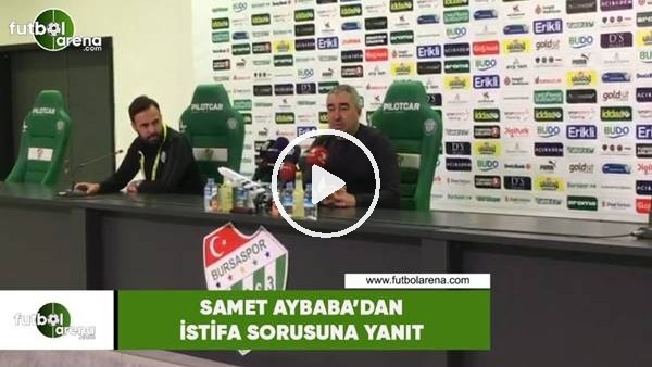 Samet Aybaba'dan istifa sorusuna yanıt