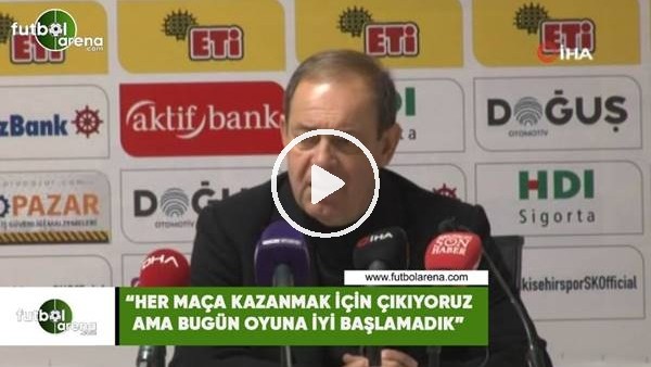 Yücel İldiz: "Her maçı kazanmak için çıkıyoruz ama bugün oyuna iyi başlamadık"