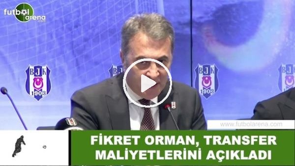 Fikret Orman, transfer maliyetlerini açıkladı