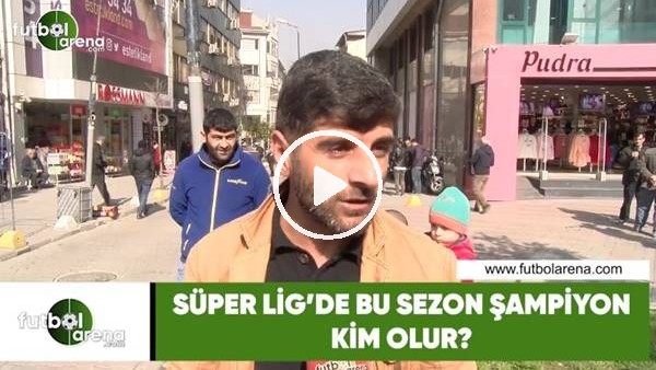 Süper Lig'de bu sezon kim şampiyon olur?