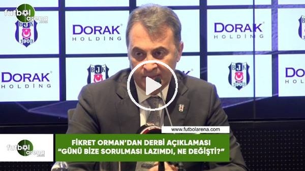 Fikret Orman'dan derbi açıklaması! "Günü bize sorulması lazımdı, ne değişti?"