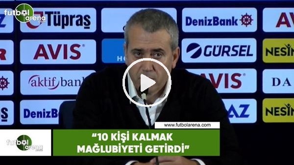 Kemal Özdeş: "10 kişi kalmak mağlubiyeti getirdi"