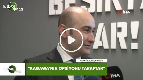 Hüseyin Yücel: "Kagawa'nın opsiyonu taraftar"