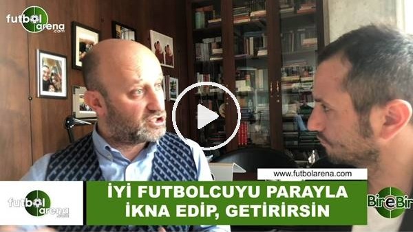  Cenk Ergün: "İyi furbolcuyu parayla ikna edip, getirirsin"