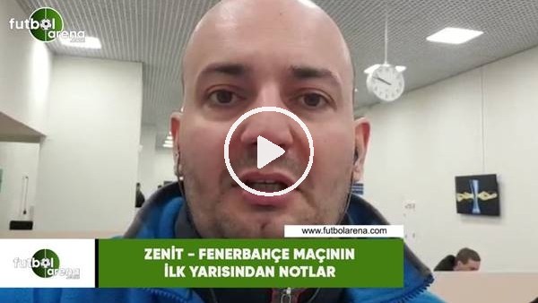 Zenit - Fenerbahçe maçının ilk yarısından notlar