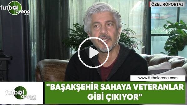 Behzat Uygur: "Başakşehir sahaya veteranlar gibi çıkıyor"