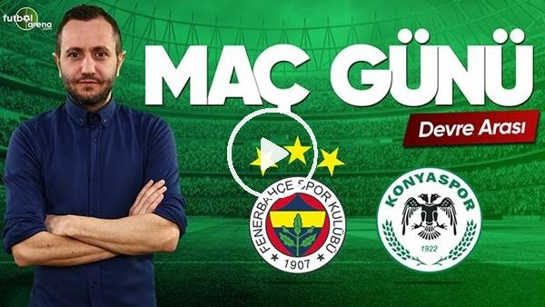 Fenerbahçe - Konyaspor devre arası yorumları