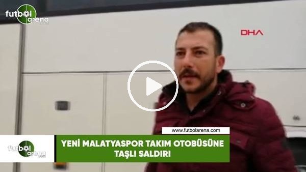 Yeni Malatyaspor takım otobüsüne taşlı saldırı