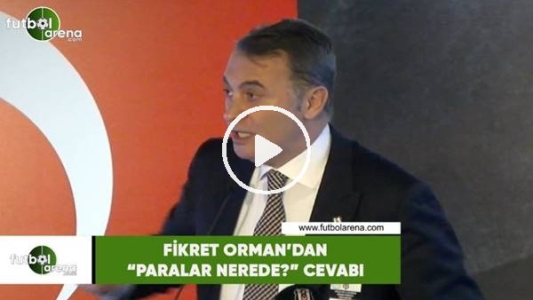 Fikret Orman'dan "Paralar nerede?" cevabı