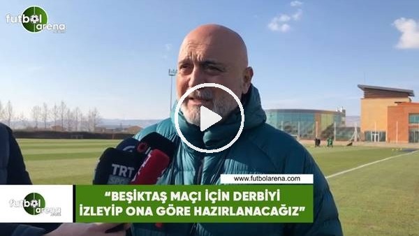 Hikmet Karaman: "Beşiktaş maçı için derbiyi izleyip ona göre hazırlanacağız"