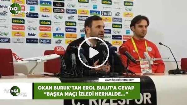 Okan Buruk'tan Erol Bulut'a cevap! "Başka maçı izledi herhalde..."