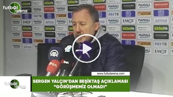 Sergen Yalçın'dan Beşiktaş açıklaması! "Görüşmemiz olmadı"