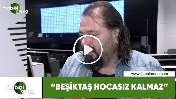 Ali Aydın: "Beşiktaş hocasız kalmaz"