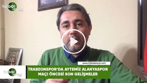 Trabzonspor'da Aytemiz Alanyaspor maçı öncesi son gelişmeler