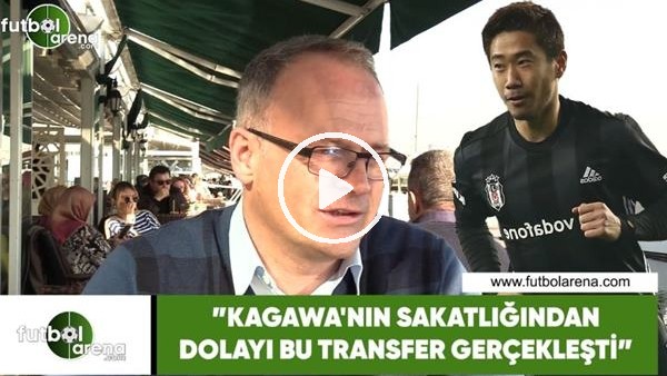 İrfan Buz: "Kagawa'nın sakatlığından dolayı bu transfer gerçekleşti"