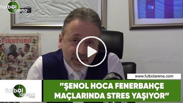 Zeki Uzundurukan: "Şenol Hoca, Fenerbahçe maçlarında stres yaşıyor"