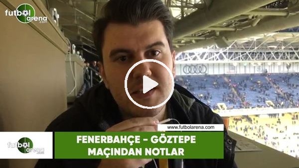 Fenerbahçe - Göztepe maçından notlar