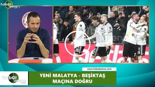 Yeni Malatyaspor - Beşiktaş maçı öncesi değerlendirmeler
