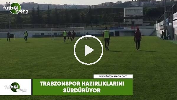 Trabzonspor hazırlıklarını sürdürüyor