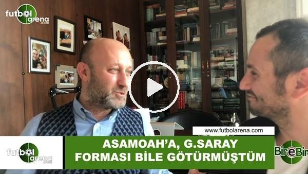 Cenk Ergün: "Asamoah'a Galatasaray forması bile götürmştüm"