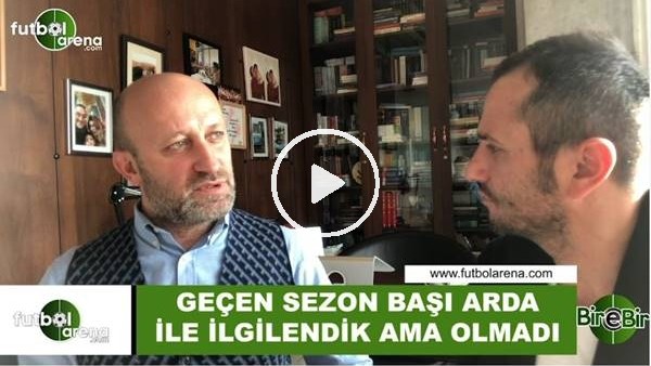Cenk Ergün: "Geçen sezon başı Arda Turan ile ilgilendik ama olmadı"