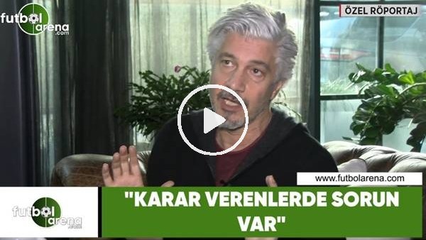 Behzat Uygur: "Karar verenlerde sorun var"
