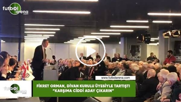 Fikret Orman: "Benim karşıma ciddi aday çıkartın, ciddi!"