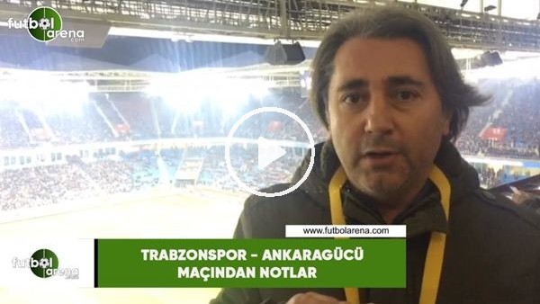 Trabzonspor - Ankaragücü maçından notlar