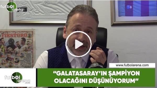 Zeki Uzundurukan: "Galatasaray'ın şampiyon olacağını düşünüyorum"