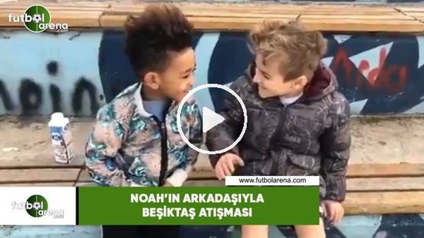 Noah'ın arkadaşıyla Beşiktaş atşması