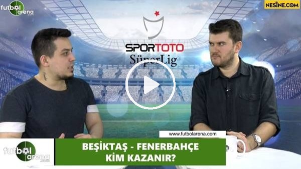 Beşiktaş - Fenerbahçe maçını kim kazanır?