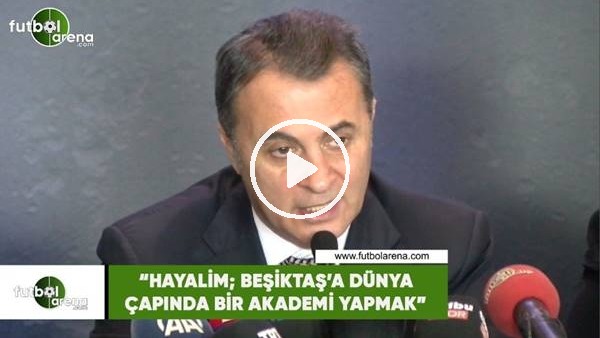 Fikret Orman: "Hayalim; Beşiktaş'a dünya çapında bir akademi yapmak"