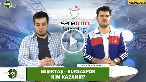 Beşiktaş - Bursaspor maçını kim kazanır?