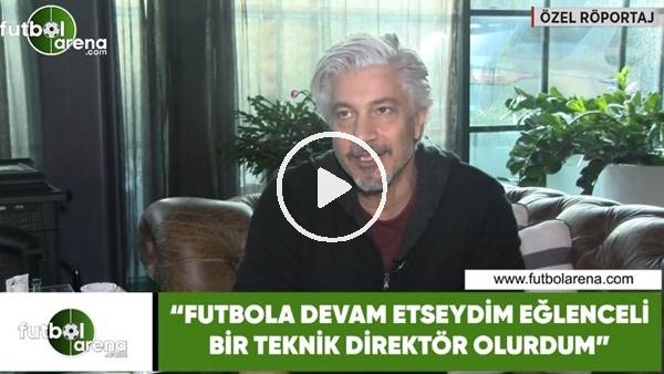 Behzat Uygur: "Futbola devam etseydim eğlenceli bir teknik direktör olurdum"
