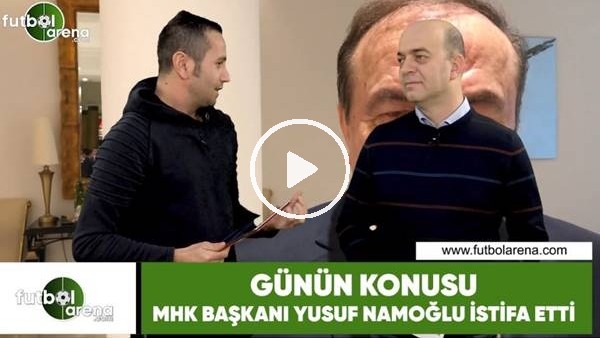 FutbolArena TV'de Yusuf Namoğlu'nun istifası değerlendirildi