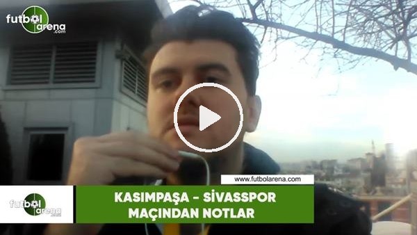 Kasımpaşa - Sivasspor maçından notlar