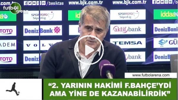 Şenol Güneş: "2. yarının hakimi Fenerbahçe'ydi ama yine de kazanabilirdik"