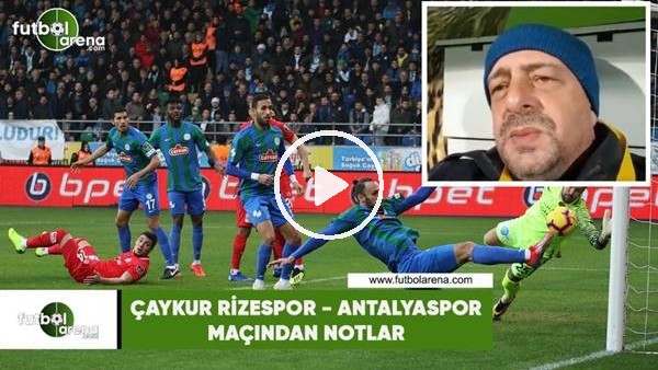 Çaykur Rizespor - Antalyaspor maçından notlar