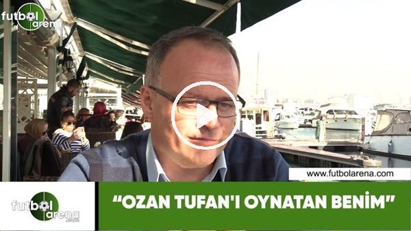İrfan Buz: "Ozan Tufan'ı oynatan benim"
