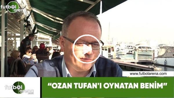 İrfan Buz: "Ozan Tufan'ı oynatan benim"