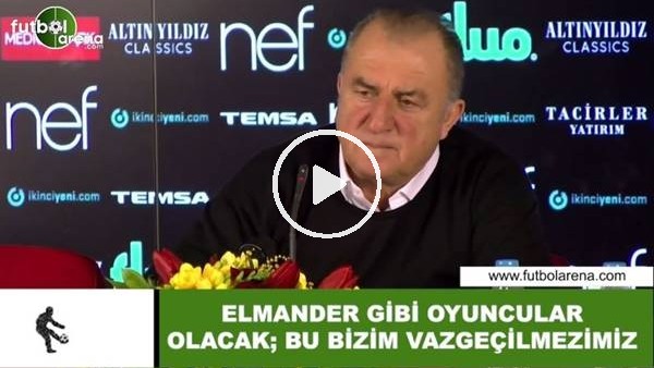 Fatih Terim: "Elmander gibi oyuncular olacak; bu bizim vazgeçilmezimiz"