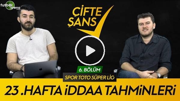 ÇİFTE ŞANS #6 | Burada Her Takıma Yer Var, Süper Lig'de 23. Haftanın Tahminleri